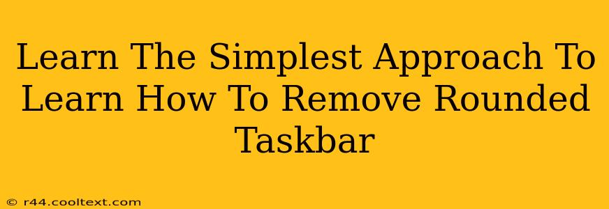 Learn The Simplest Approach To Learn How To Remove Rounded Taskbar