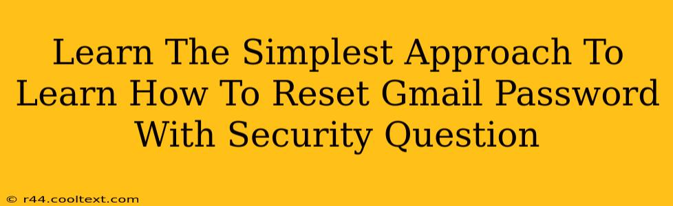 Learn The Simplest Approach To Learn How To Reset Gmail Password With Security Question