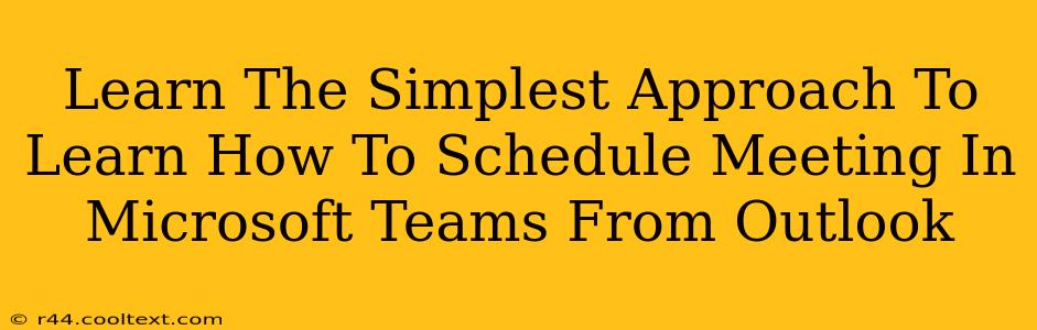 Learn The Simplest Approach To Learn How To Schedule Meeting In Microsoft Teams From Outlook