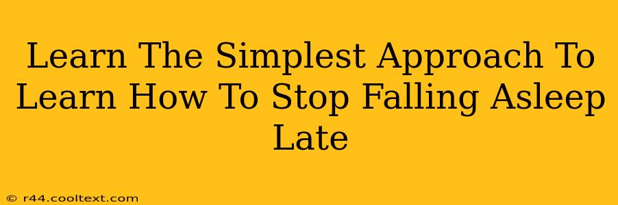 Learn The Simplest Approach To Learn How To Stop Falling Asleep Late