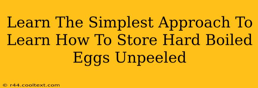 Learn The Simplest Approach To Learn How To Store Hard Boiled Eggs Unpeeled