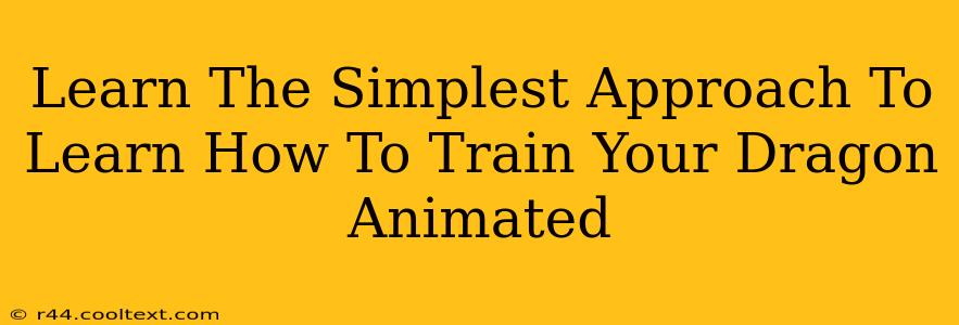 Learn The Simplest Approach To Learn How To Train Your Dragon Animated