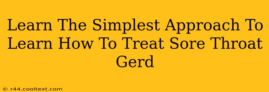 Learn The Simplest Approach To Learn How To Treat Sore Throat Gerd