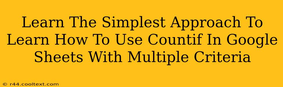 Learn The Simplest Approach To Learn How To Use Countif In Google Sheets With Multiple Criteria