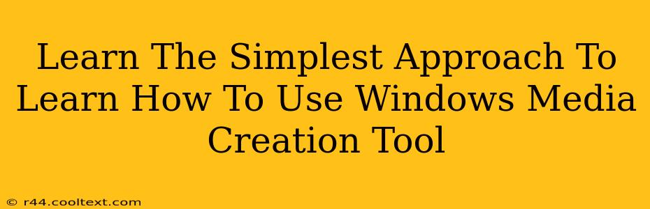 Learn The Simplest Approach To Learn How To Use Windows Media Creation Tool