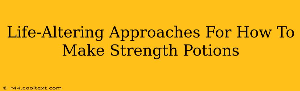 Life-Altering Approaches For How To Make Strength Potions