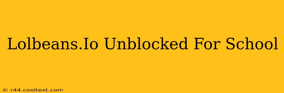 Lolbeans.Io Unblocked For School