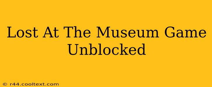 Lost At The Museum Game Unblocked