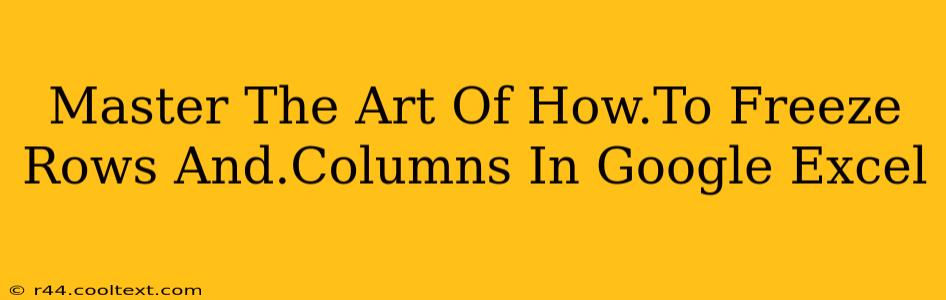 Master The Art Of How.To Freeze Rows And.Columns In Google Excel