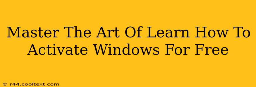 Master The Art Of Learn How To Activate Windows For Free