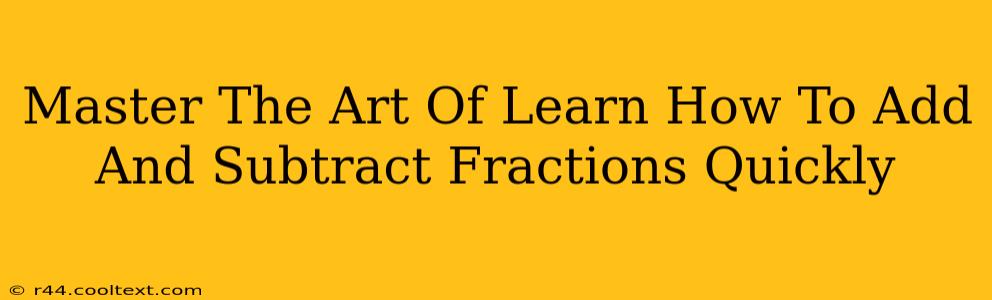 Master The Art Of Learn How To Add And Subtract Fractions Quickly