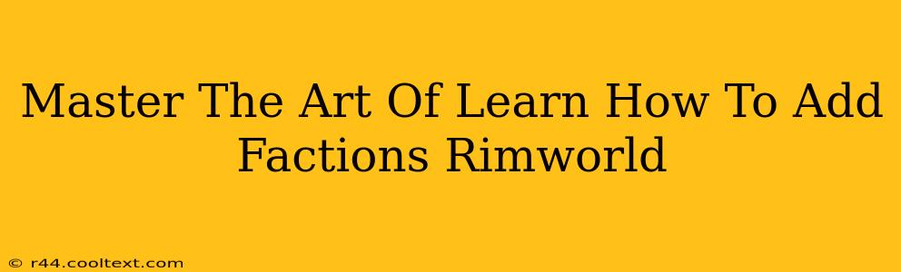 Master The Art Of Learn How To Add Factions Rimworld