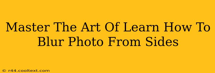 Master The Art Of Learn How To Blur Photo From Sides