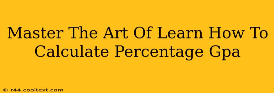 Master The Art Of Learn How To Calculate Percentage Gpa