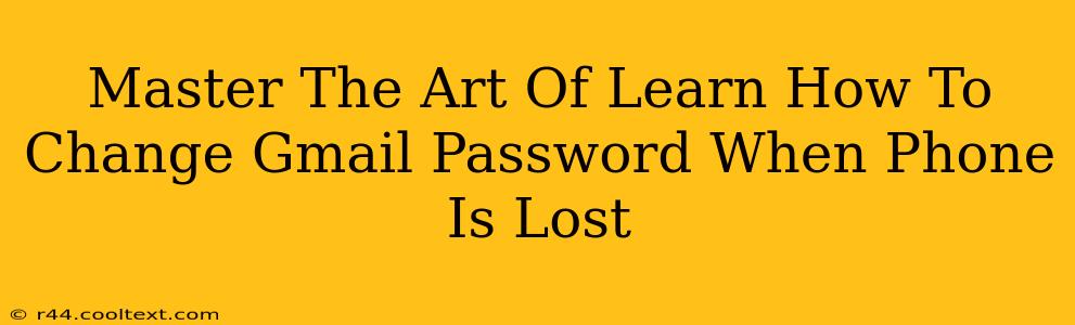 Master The Art Of Learn How To Change Gmail Password When Phone Is Lost