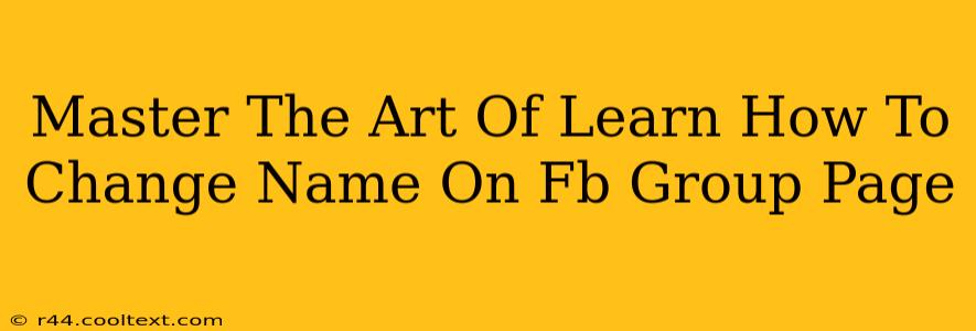 Master The Art Of Learn How To Change Name On Fb Group Page