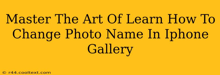 Master The Art Of Learn How To Change Photo Name In Iphone Gallery