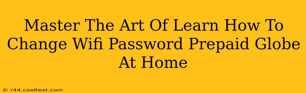 Master The Art Of Learn How To Change Wifi Password Prepaid Globe At Home