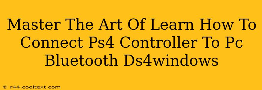 Master The Art Of Learn How To Connect Ps4 Controller To Pc Bluetooth Ds4windows