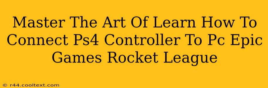 Master The Art Of Learn How To Connect Ps4 Controller To Pc Epic Games Rocket League