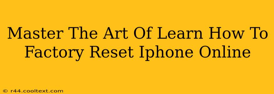 Master The Art Of Learn How To Factory Reset Iphone Online