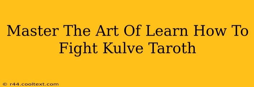 Master The Art Of Learn How To Fight Kulve Taroth