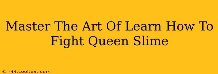 Master The Art Of Learn How To Fight Queen Slime