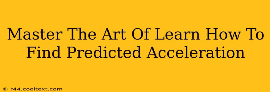 Master The Art Of Learn How To Find Predicted Acceleration