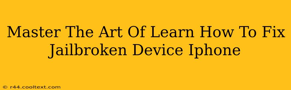 Master The Art Of Learn How To Fix Jailbroken Device Iphone