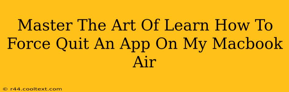 Master The Art Of Learn How To Force Quit An App On My Macbook Air