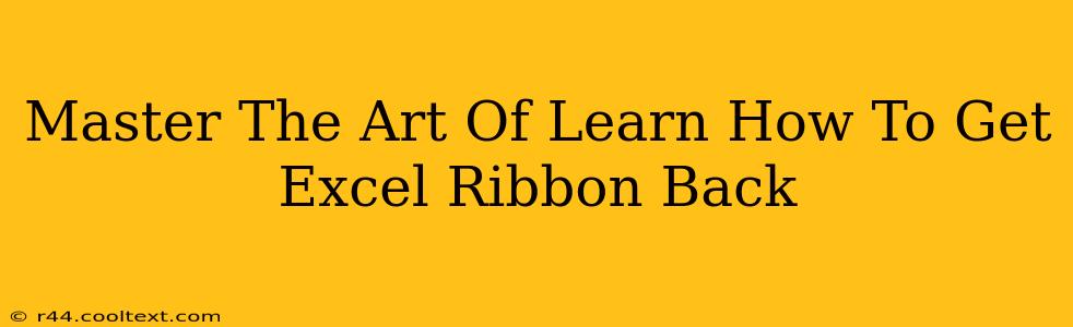 Master The Art Of Learn How To Get Excel Ribbon Back