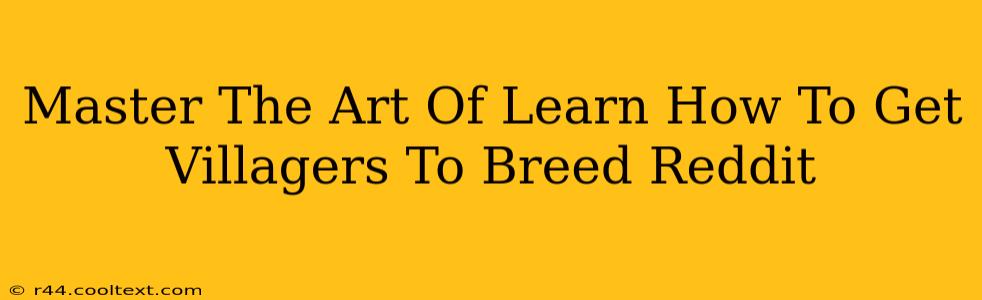 Master The Art Of Learn How To Get Villagers To Breed Reddit