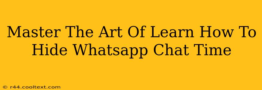 Master The Art Of Learn How To Hide Whatsapp Chat Time