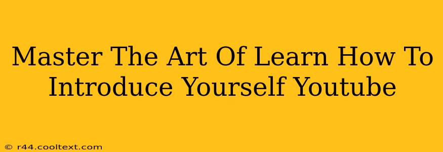 Master The Art Of Learn How To Introduce Yourself Youtube