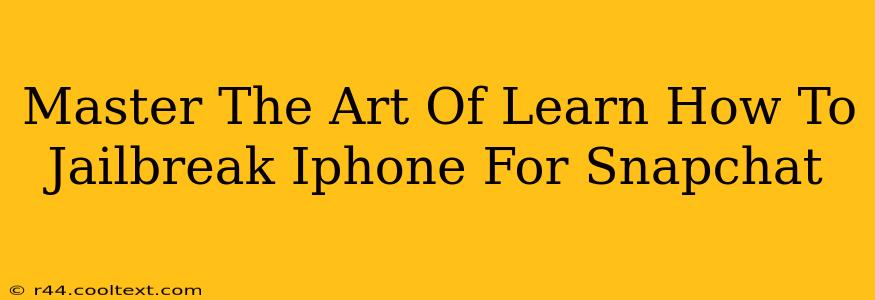 Master The Art Of Learn How To Jailbreak Iphone For Snapchat