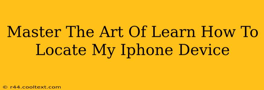 Master The Art Of Learn How To Locate My Iphone Device