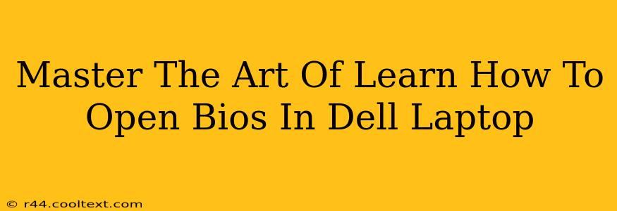 Master The Art Of Learn How To Open Bios In Dell Laptop