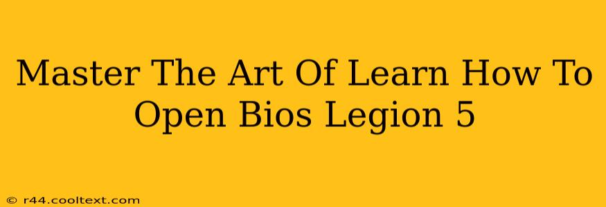 Master The Art Of Learn How To Open Bios Legion 5