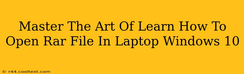 Master The Art Of Learn How To Open Rar File In Laptop Windows 10