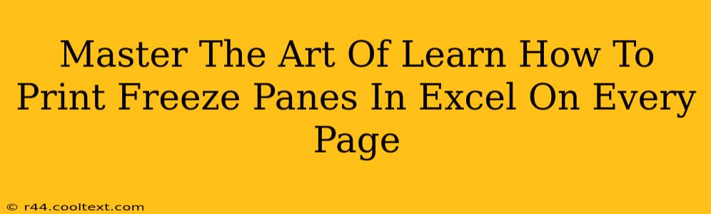 Master The Art Of Learn How To Print Freeze Panes In Excel On Every Page