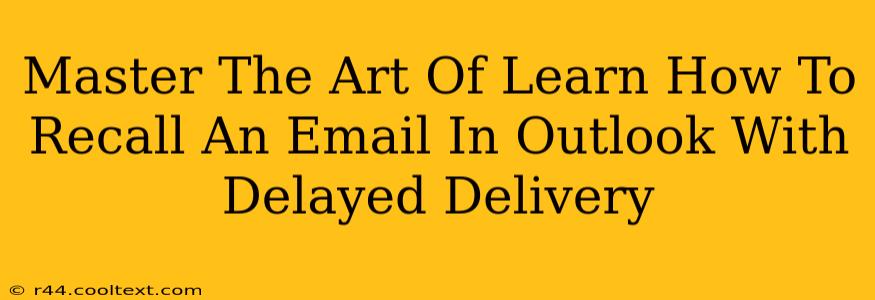 Master The Art Of Learn How To Recall An Email In Outlook With Delayed Delivery