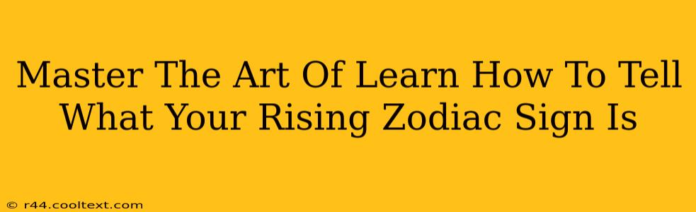 Master The Art Of Learn How To Tell What Your Rising Zodiac Sign Is