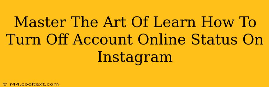 Master The Art Of Learn How To Turn Off Account Online Status On Instagram