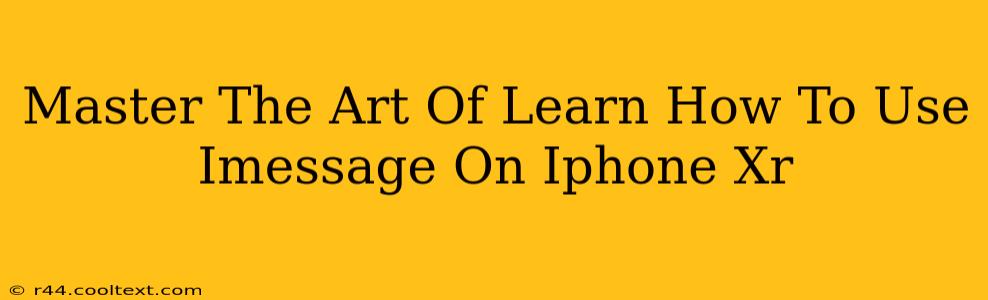 Master The Art Of Learn How To Use Imessage On Iphone Xr