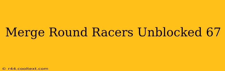 Merge Round Racers Unblocked 67