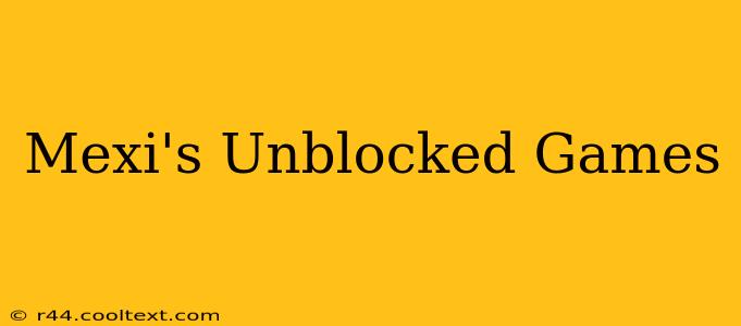 Mexi's Unblocked Games