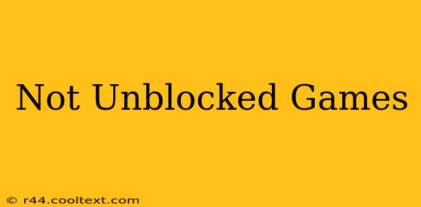 Not Unblocked Games