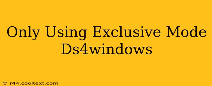 Only Using Exclusive Mode Ds4windows