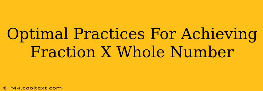 Optimal Practices For Achieving Fraction X Whole Number