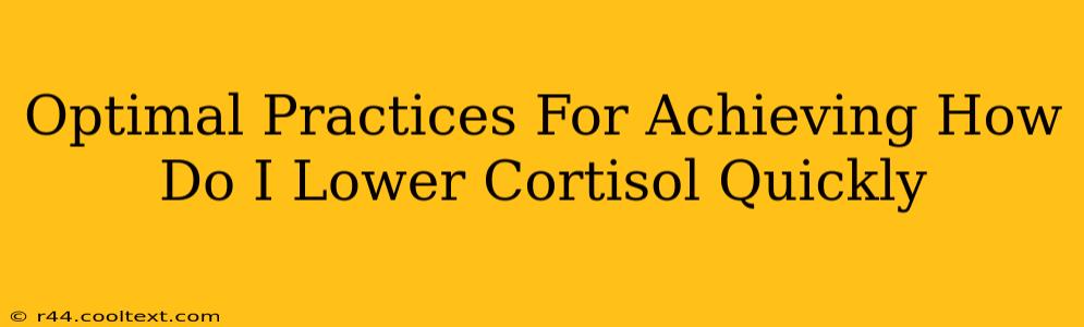 Optimal Practices For Achieving How Do I Lower Cortisol Quickly